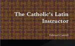 Catholic’s Latin Instructor